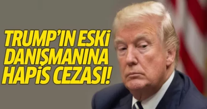 Trump'ın eski danışmanına hapis cezası!