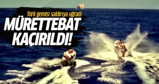 Türk gemisi saldırıya uğradı, mürettebat kaçırıldı!