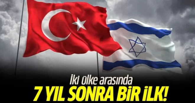 Türkiye ve İsrail arasında 7 yıl sonra bir ilk!