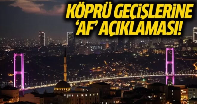 Ulaştırma ve Altyapı Bakanlığı'ndan köprü geçişlerine 'Af' açıklaması