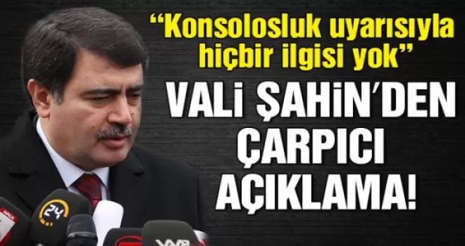 Vali Şahin: Saldırının konsolosluk uyarısıyla ilgisi yok