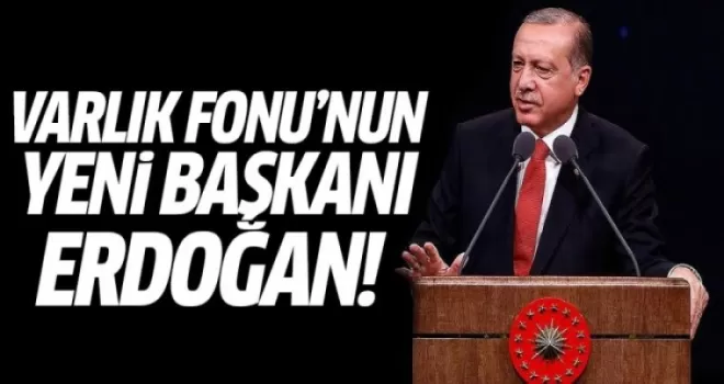 Varlık Fonu'nun Yeni Başkanı Cumhurbaşkanı Erdoğan