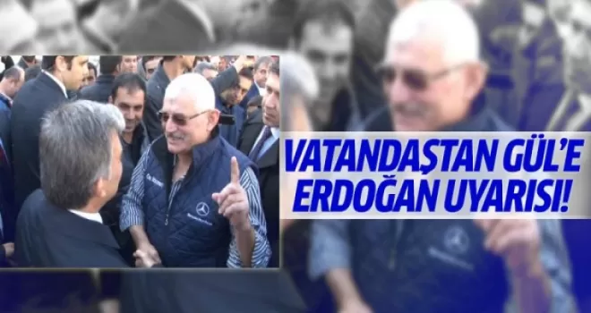 Vatandaştan Gül'e Erdoğan uyarısı