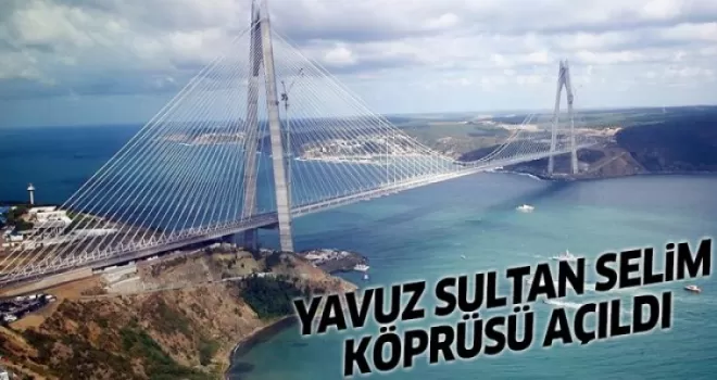 Yavuz Sultan Selim Köprüsü açıldı
