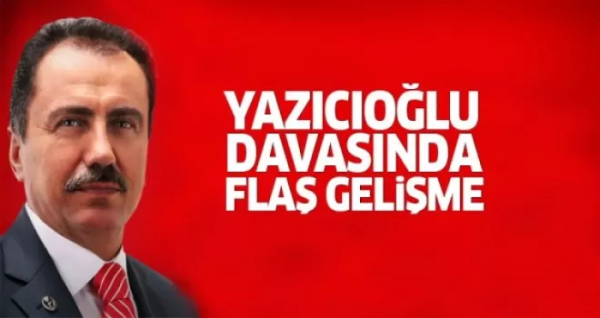 Yazıcıoğlu davasında flaş gelişme!