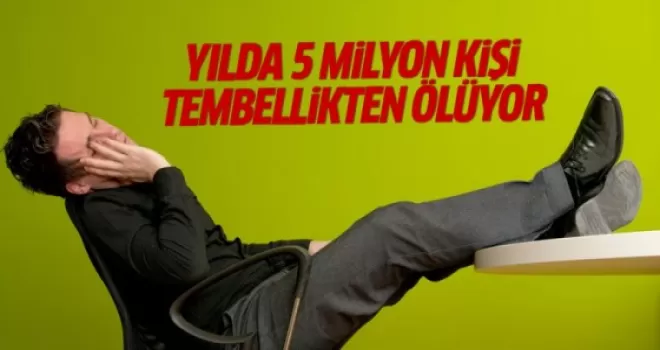 Yılda 5 milyon kişi tembellikten ölüyor