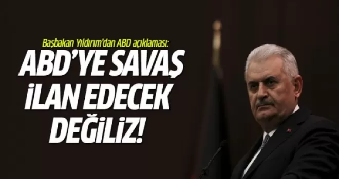 Yıldırım: ABD'ye savaş ilan edecek değiliz