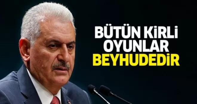 Yıldırım: Birliğimize kasteden bütün o kirli oyunlar beyhudedir
