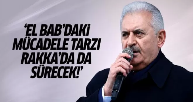 Yıldırım: El Bab'daki mücadele tarzını Rakka'da da sürdüreceğiz!