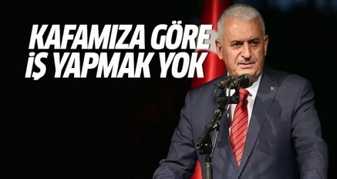 Yıldırım: Kafamıza göre iş yapmak yok