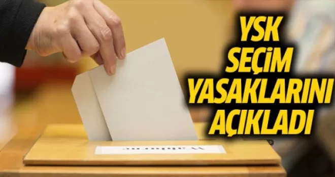 YSK seçim yasaklarını açıkladı