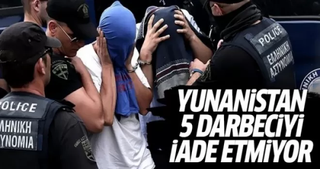Yunanistan 5 darbeciyi iade etmiyor