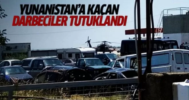 Yunanistan'a kaçan darbeciler tutuklandı