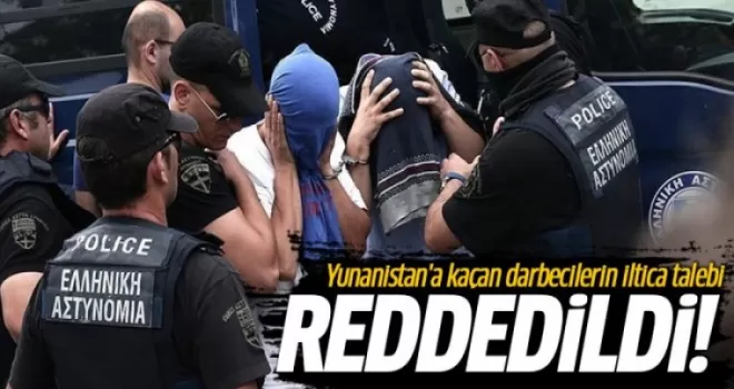 Yunanistan'a kaçan darbecilerin iltica talebi reddedildi!