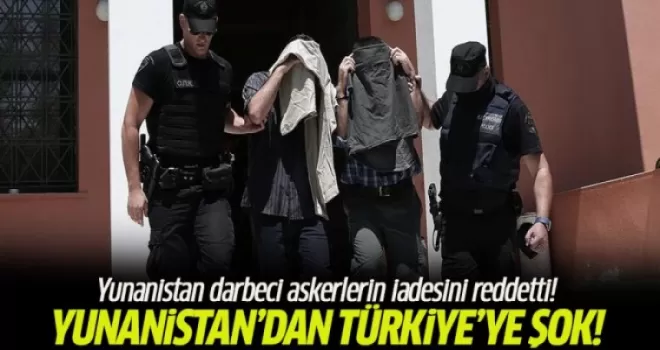 Yunanistan darbeci askerlerin iadesini reddetti