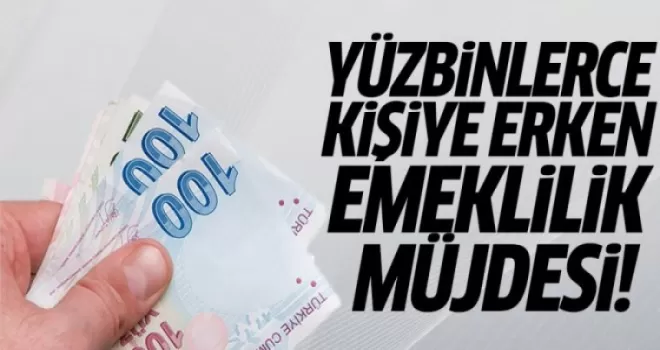 Yüzbinlerce Kişiye Erken Emeklilik Müjdesi