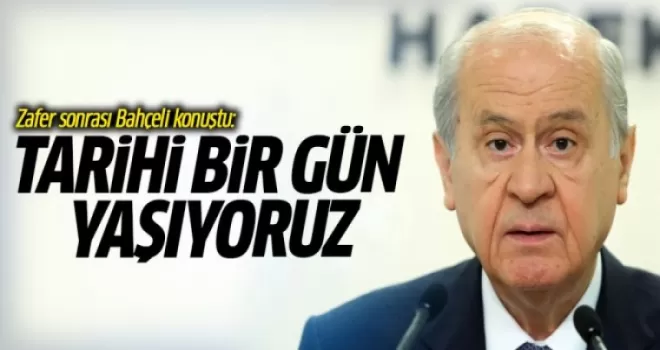Zafer sonrası Bahçeli konuştu: Tarihi bir gün yaşıyoruz