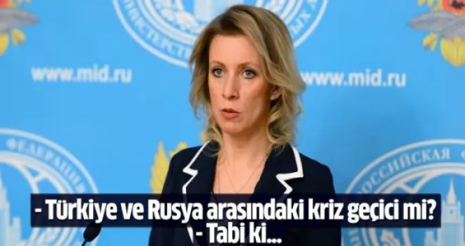 Zaharova: Türkiye ile Rusya arasındaki kriz geçici